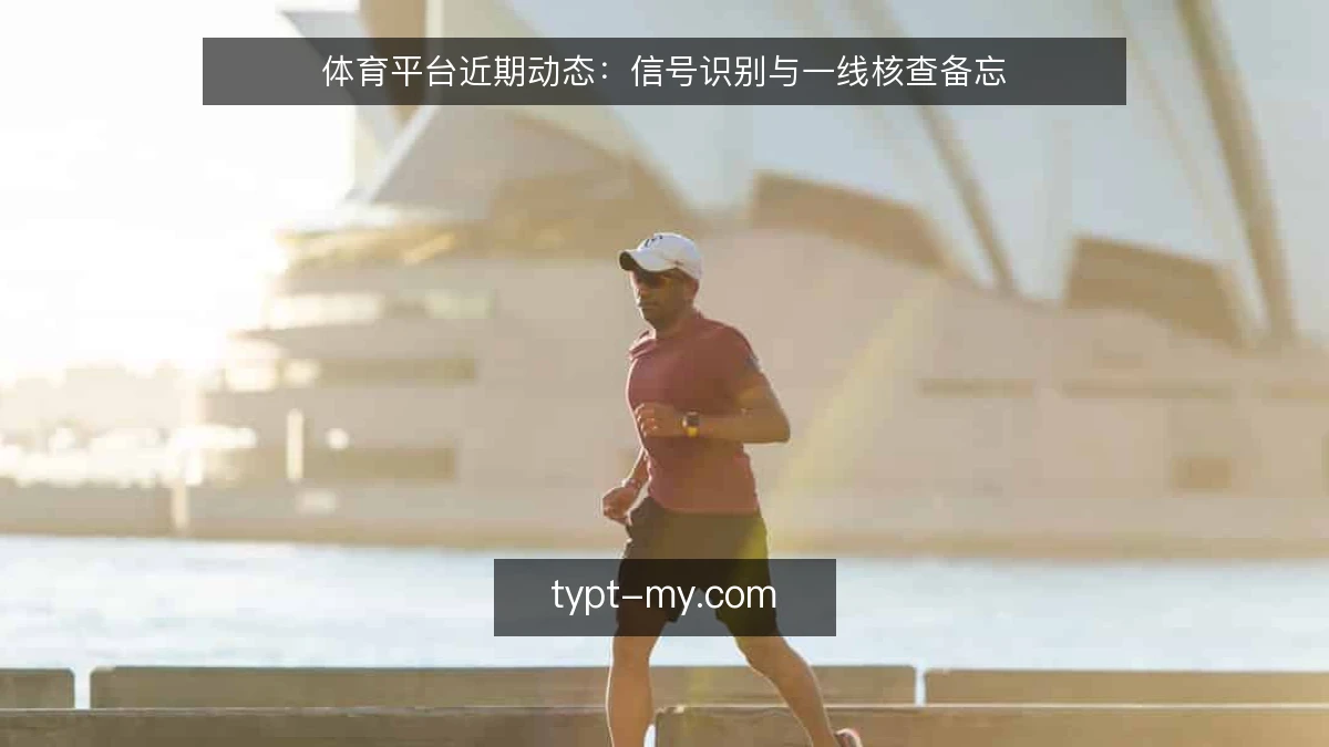 体育平台近期动态:信号识别与一线核查备忘