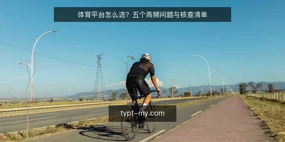 体育平台怎么选?五个高频问题与核查清单 — 体育平台是什么?先分清概念 配图