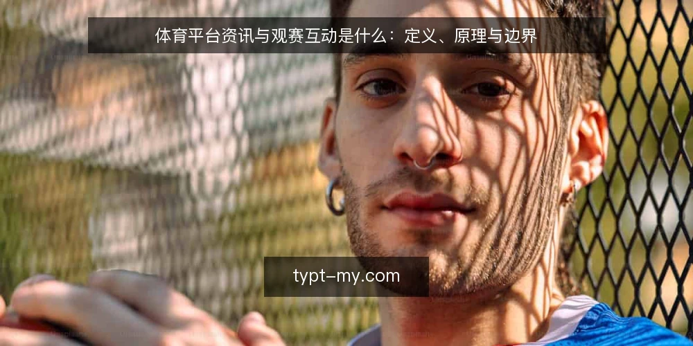 体育平台资讯与观赛互动是什么:定义、原理与边界 — 体育平台资讯与观赛互动是什么? 配图
