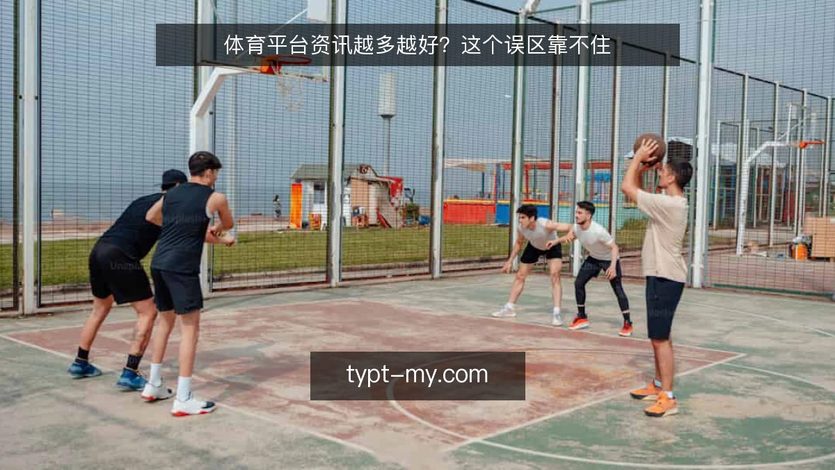 体育平台资讯越多越好?这个误区靠不住