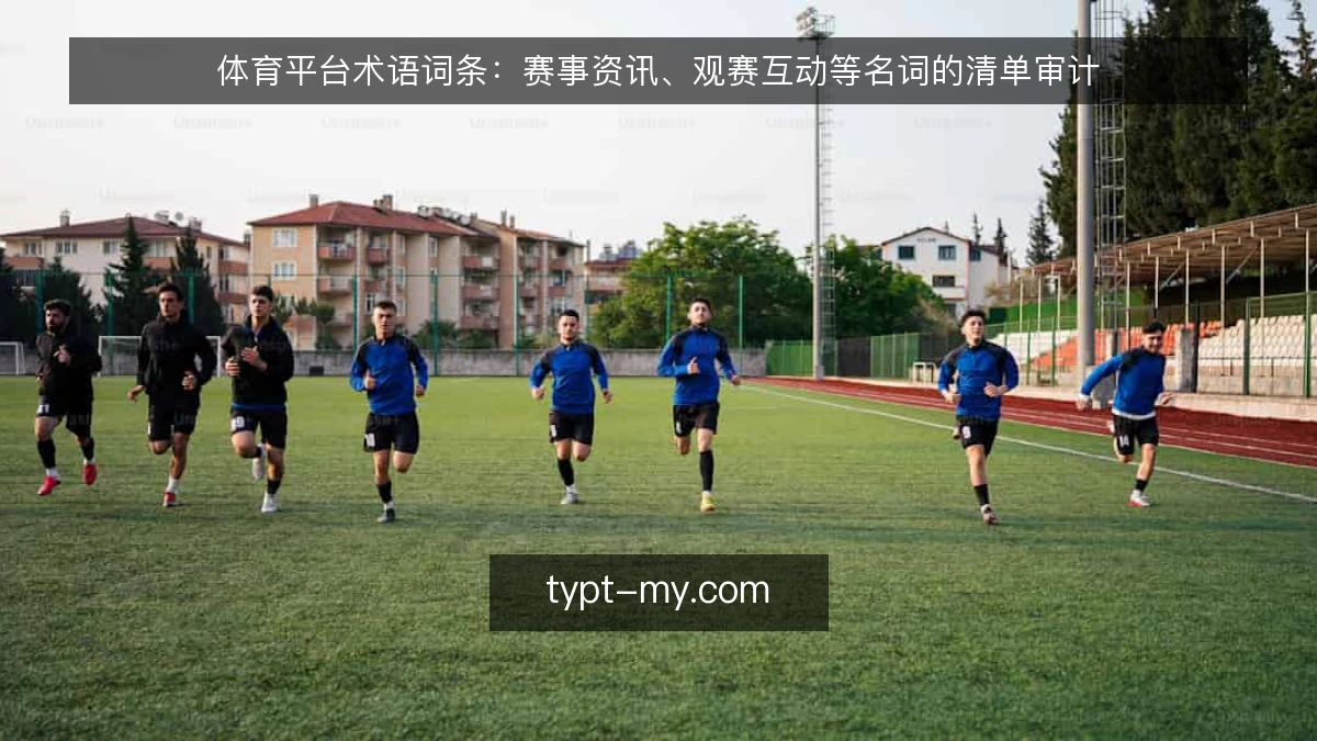 体育平台术语词条:赛事资讯、观赛互动等名词的清单审计