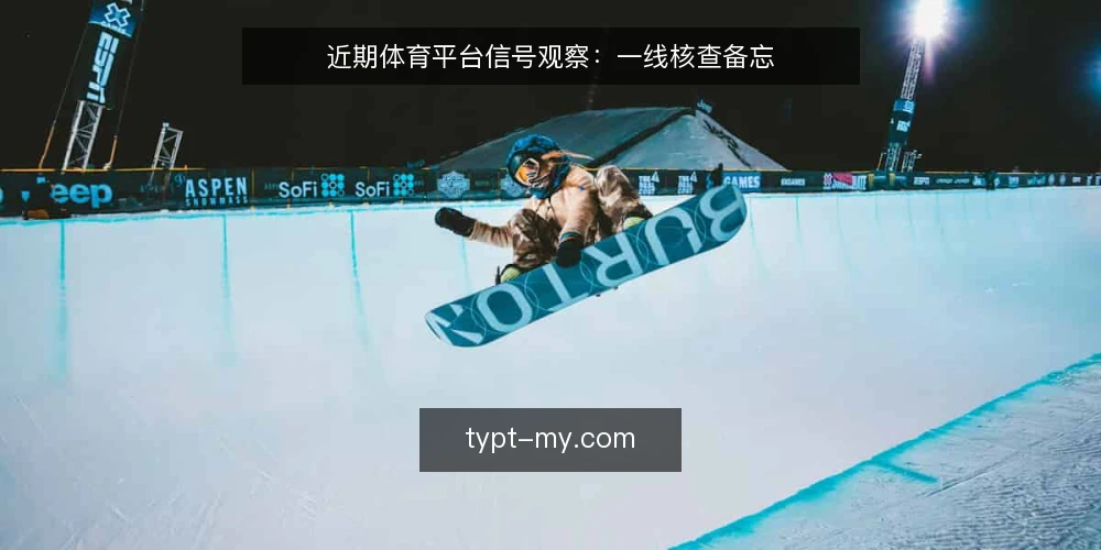 近期体育平台信号观察:一线核查备忘 — 近期值得盯的信号 配图