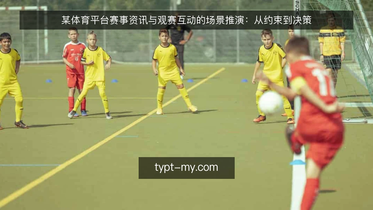 某体育平台赛事资讯与观赛互动的场景推演:从约束到决策