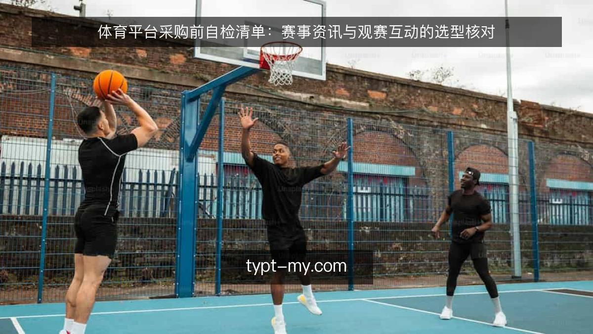体育平台采购前自检清单:赛事资讯与观赛互动的选型核对