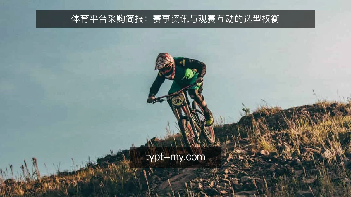 体育平台采购简报:赛事资讯与观赛互动的选型权衡